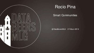 @DataBeersMLG 27-Marz-2019
Rocio Pina
Smart Communities
 
