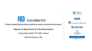 Evidence Based Big Data Benchmarking to Improve Business Performance
Impacts of data-driven AI in Business Sectors
5 December 2018, ICT 2018, Vienna
Richard Stevens, IDC
 