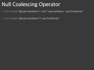 Null Coalescing Operator
• android:text="@{user.lastName != null ? user.lastName : user.firstName}”
• android:text="@{user.lastName ?? user.firstName}"
 