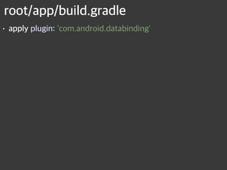 root/app/build.gradle
• apply plugin: 'com.android.databinding'
 
