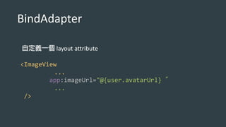 BindAdapter
layout attribute
<ImageView
...
app:imageUrl="@{user.avatarUrl}
...
/>
 