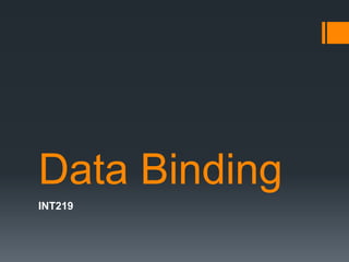 Data Binding
INT219
 