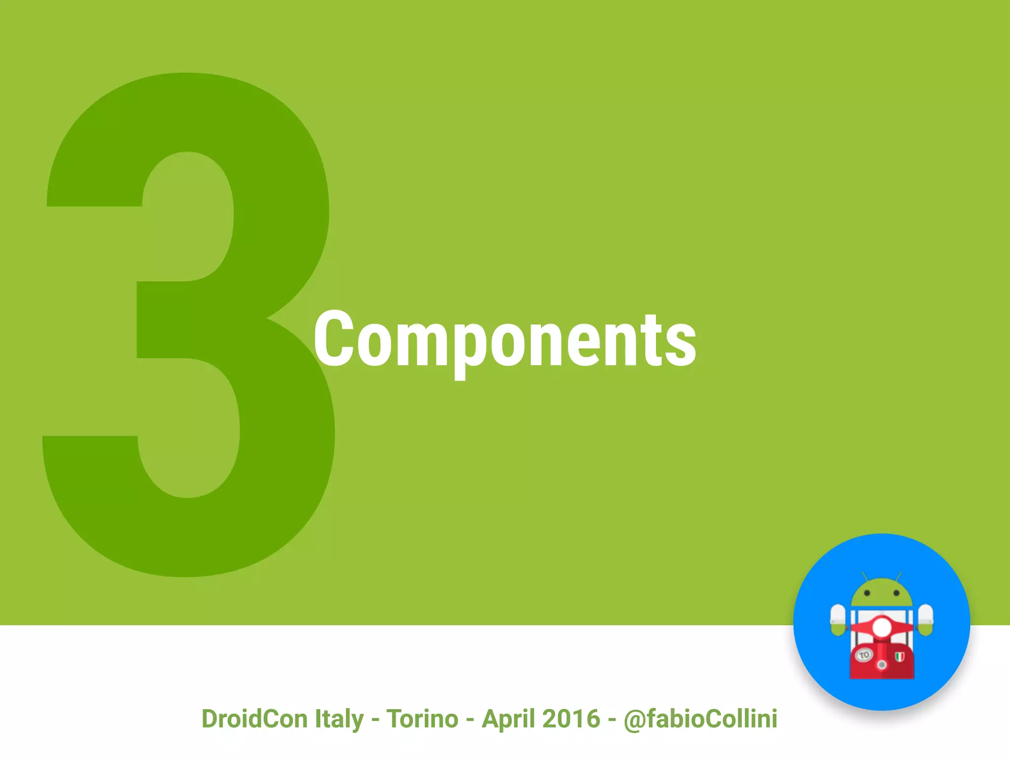 DroidCon Italy - Torino - April 2016 - @fabioCollini 30 3Components 