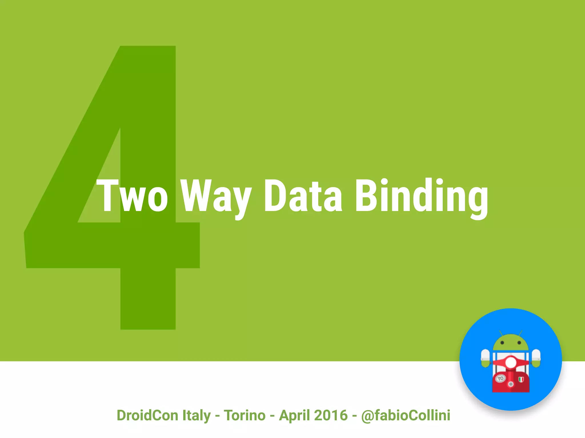 DroidCon Italy - Torino - April 2016 - @fabioCollini 36 4Two Way Data Binding 
