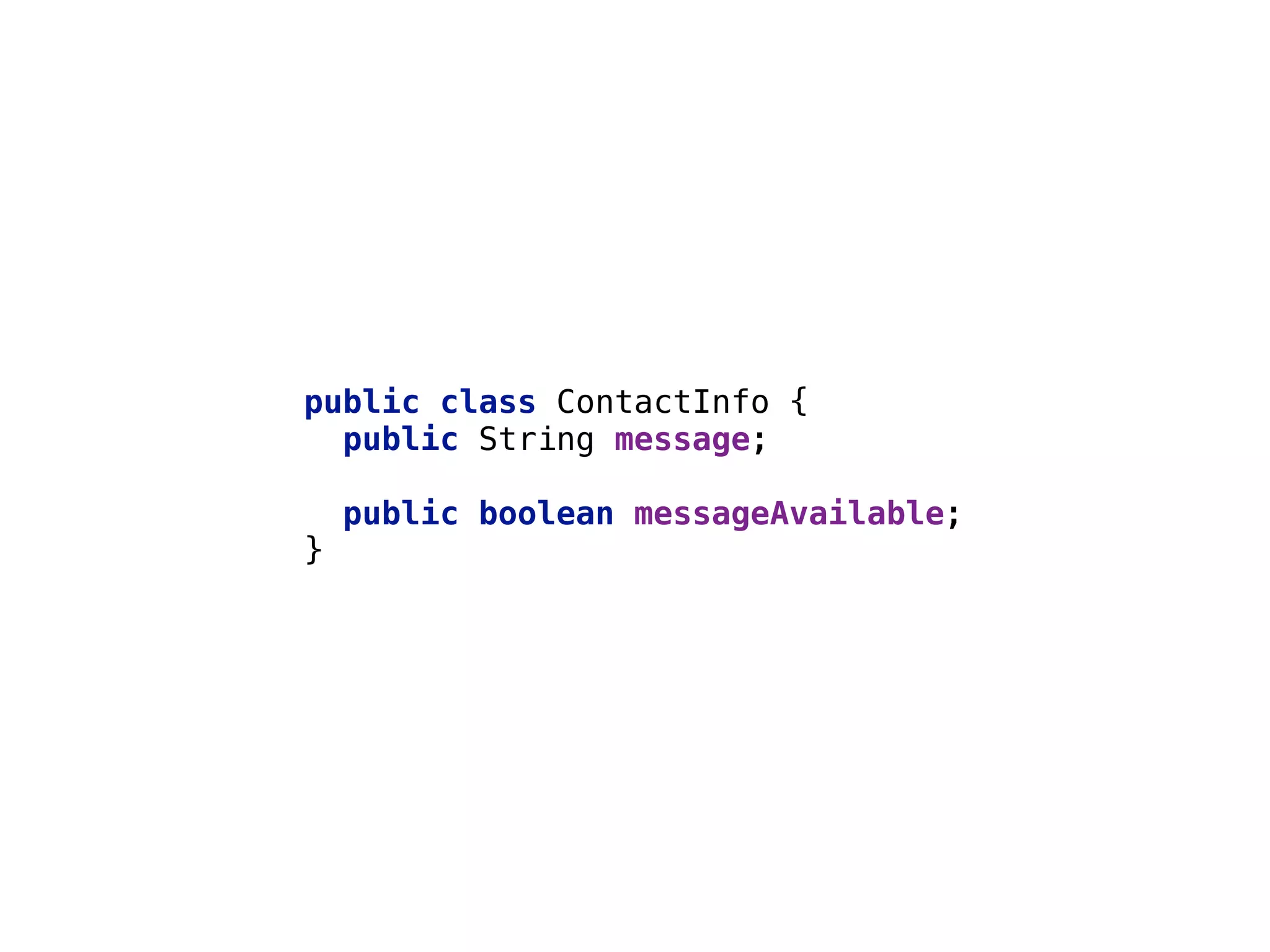38 public class ContactInfo {  public String message;    public boolean messageAvailable;  }__ 