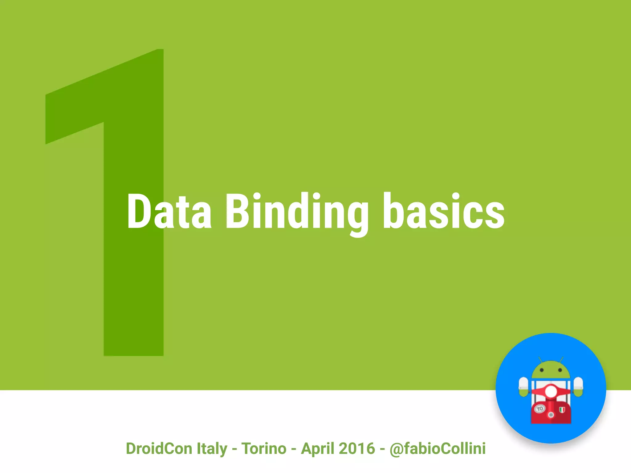 DroidCon Italy - Torino - April 2016 - @fabioCollini 8 1Data Binding basics 