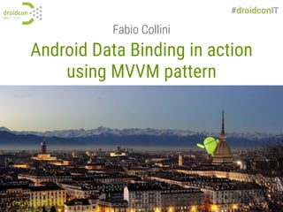 Android Data Binding in action
using MVVM pattern
Fabio Collini
 