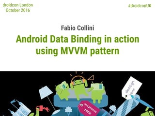#droidconUK
Android Data Binding in action
using MVVM pattern
Fabio Collini
droidcon London
October 2016
 