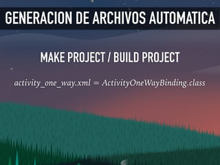 GENERACION DE ARCHIVOS AUTOMATICA
MAKE PROJECT / BUILD PROJECT
activity_one_way.xml = ActivityOneWayBinding.class
 