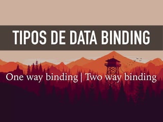 TIPOS DE DATA BINDING
One way binding Two way binding|
 