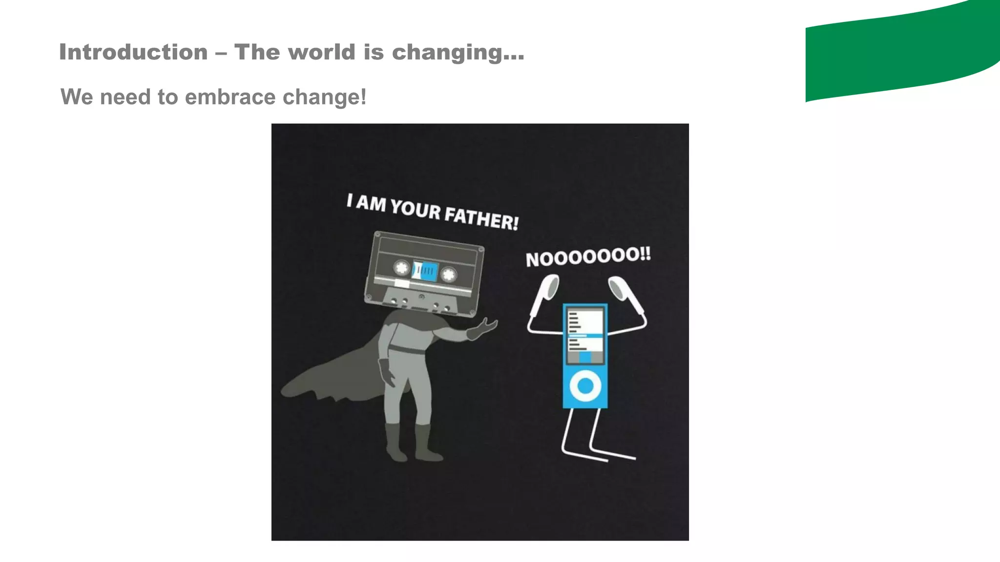 We need to embrace change!
Introduction – The world is changing…
 