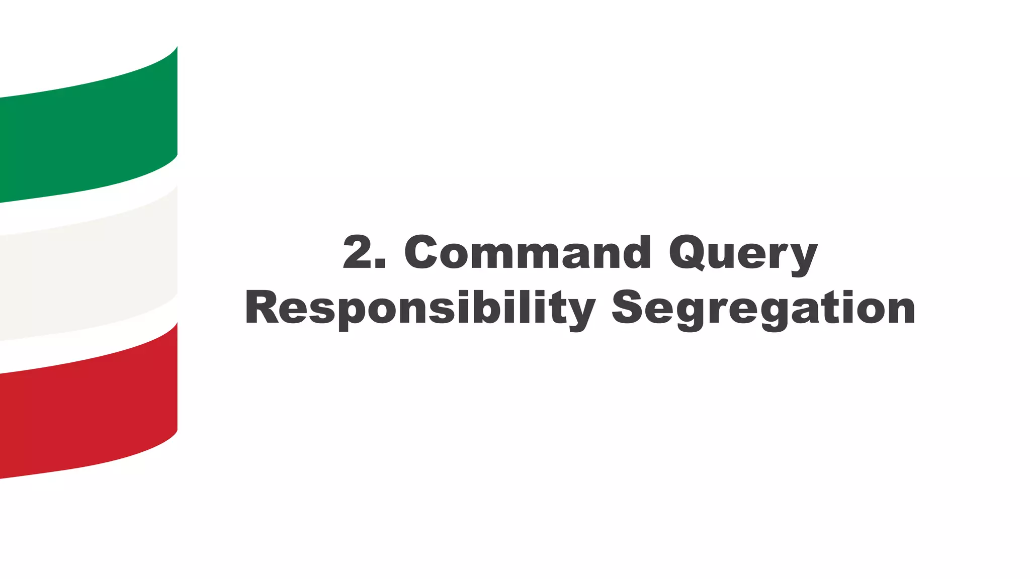 2. Command Query
Responsibility Segregation
 