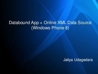 Databound App + Online XML Data Source
(Windows Phone 8)

Jaliya Udagedara

 