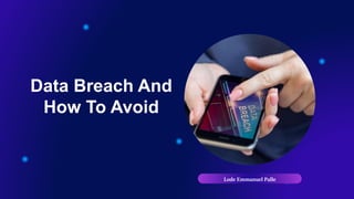 Data Breach And
How To Avoid
Lode Emmanuel Palle
 