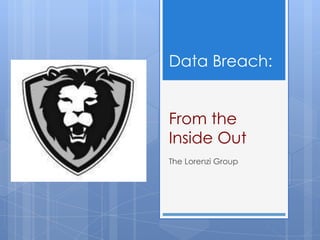 Data Breach:


From the
Inside Out
The Lorenzi Group
 