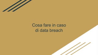Cosa fare in caso
di data breach
 