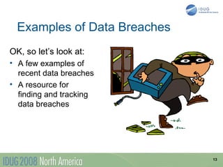 Examples of Data Breaches
OK, so let’s look at:
• A few examples of
  recent data breaches
• A resource for
  finding and tracking
  data breaches




                              13
 