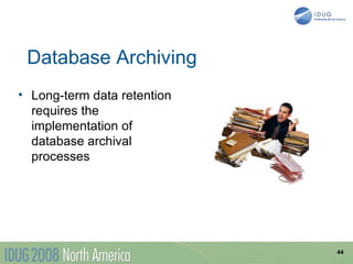 Database Archiving
• Long-term data retention
  requires the
  implementation of
  database archival
  processes




                             44
 