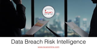 Data Breach Risk Intelligence
www.iscanonline.com
 