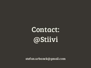 Contact:
@Stiivi
stefan.urbanek@gmail.com
 