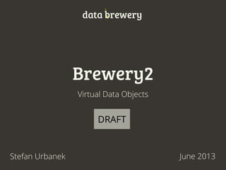 Bubbles
Virtual Data Objects
June 2013Stefan Urbanek
data brewery
 