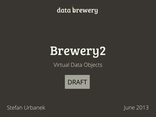 Bubbles
Virtual Data Objects
June 2013Stefan Urbanek
data brewery
 