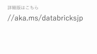 ԔϤ
//aka.ms/databricksjp
 
