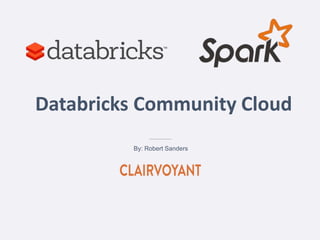 Databricks Community Cloud
By: Robert Sanders
 