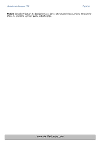 Questions & Answers PDF Page 36
Model C consistently delivers the best performance across all evaluation metrics, making it the optimal
choice for prioritizing summary quality and coherence.
www.certifiedumps.com
 