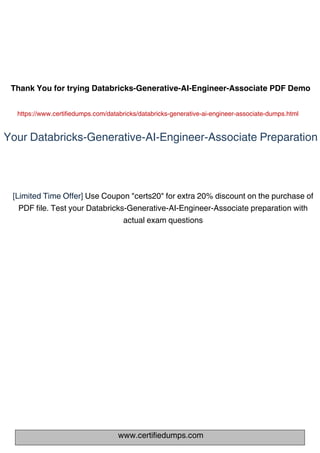 www.certifiedumps.com
Thank You for trying Databricks-Generative-AI-Engineer-Associate PDF Demo
https://www.certifiedumps.com/databricks/databricks-generative-ai-engineer-associate-dumps.html
[Limited Time Offer] Use Coupon "certs20" for extra 20% discount on the purchase of
PDF file. Test your Databricks-Generative-AI-Engineer-Associate preparation with
actual exam questions
Your Databricks-Generative-AI-Engineer-Associate Preparation
 
