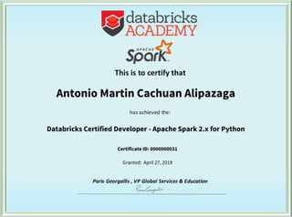 Antonio Martin Cachuan Alipazaga
Granted: April 27, 2019
Databricks Certified Developer - Apache Spark 2.x for Python
Certificate ID: 0000000031
 