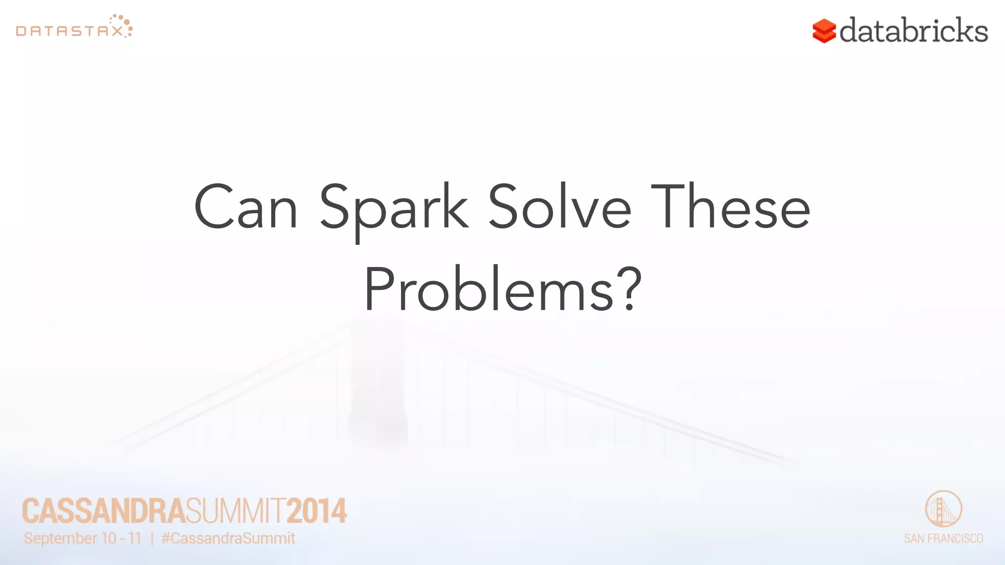 Can Spark Solve These 
Problems? 
 