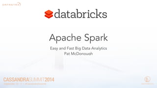 Apache Spark 
Easy and Fast Big Data Analytics 
Pat McDonough 
 