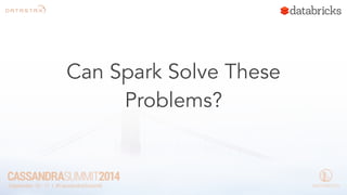 Can Spark Solve These 
Problems? 
 