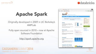 Apache Spark 
Originally developed in 2009 in UC Berkeley’s 
AMPLab 
Fully open sourced in 2010 – now at Apache 
Software Foundation 
http://spark.apache.org 
 