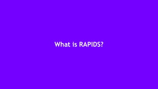 3
What is RAPIDS?
 