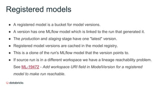 ● A registered model is a bucket for model versions.
● A version has one MLflow model which is linked to the run that gene...