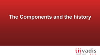 The Components and the history
 