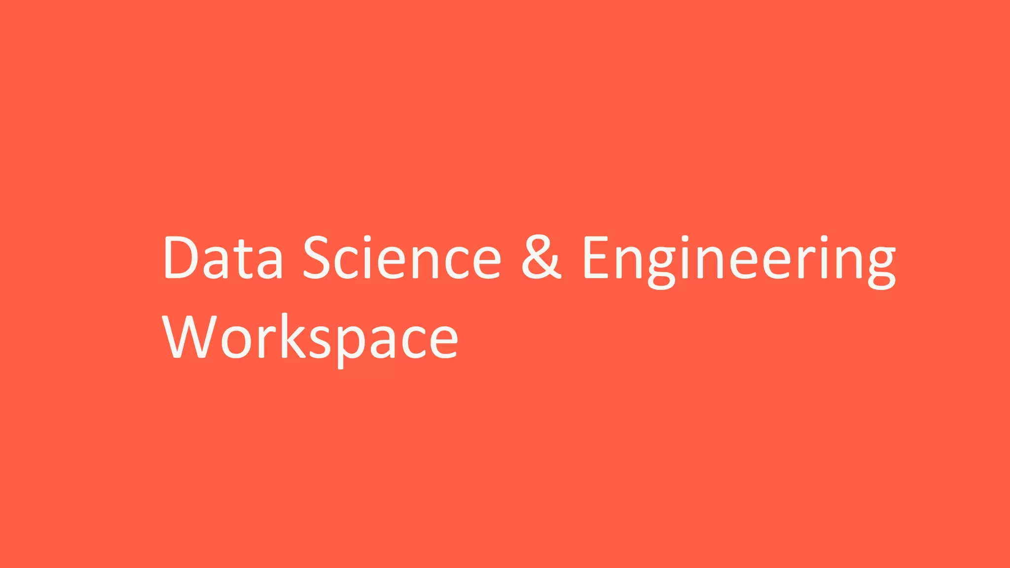 Data Science & Engineering
Workspace
 