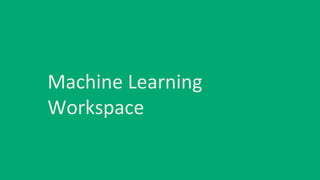 Machine Learning
Workspace
 