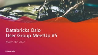 Databricks Oslo
User Group MeetUp #5
March 16th 2022
 