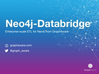 GraphAware®
Neo4j-Databridge
Enterprise-scale ETL for Neo4j from GraphAware
graphaware.com

@graph_aware
 