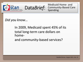 DataBrief Series ● August 2011 ● No. 15 Medicaid Home- and  Community-Based Care Spending In 2009, Medicaid spent 45% of its  total long-term care dollars on home-  and community-based services? 