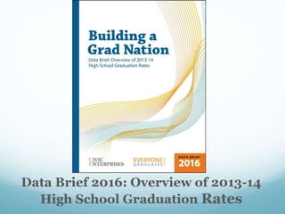 Data Brief 2016: Overview of 2013-14
High School Graduation Rates
 