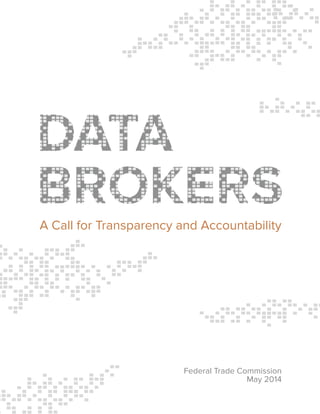 Federal Trade Commission
May 2014
DATA
BROKERSA Call for Transparency and Accountability
 