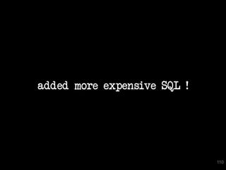 added more expensive SQL !




                             110
 
