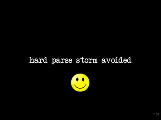 hard parse storm avoided




                           132
 
