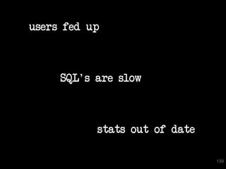 users fed up



     SQL's are slow



           stats out of date

                               139
 