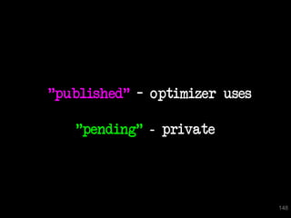 "published" – optimizer uses

   "pending" - private




                               148
 