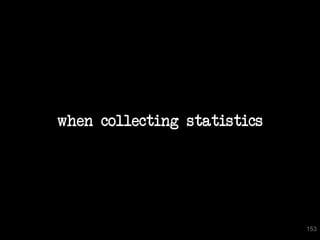 when collecting statistics




                             153
 